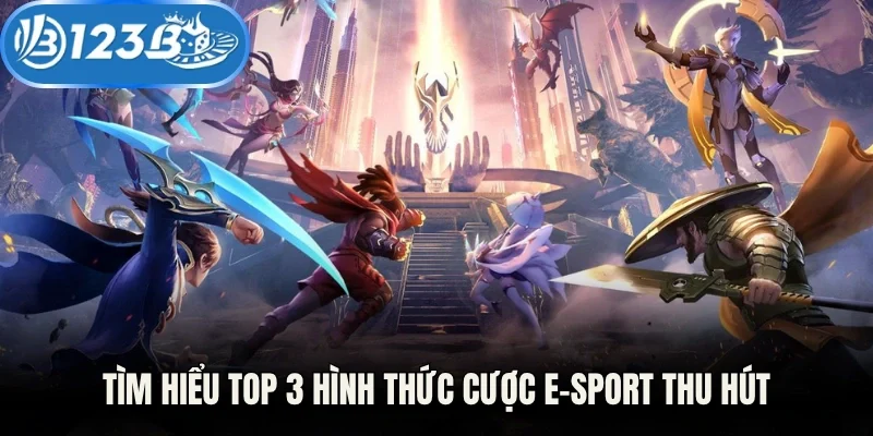 Tìm hiểu top 3 hình thức cược E-sport thu hút