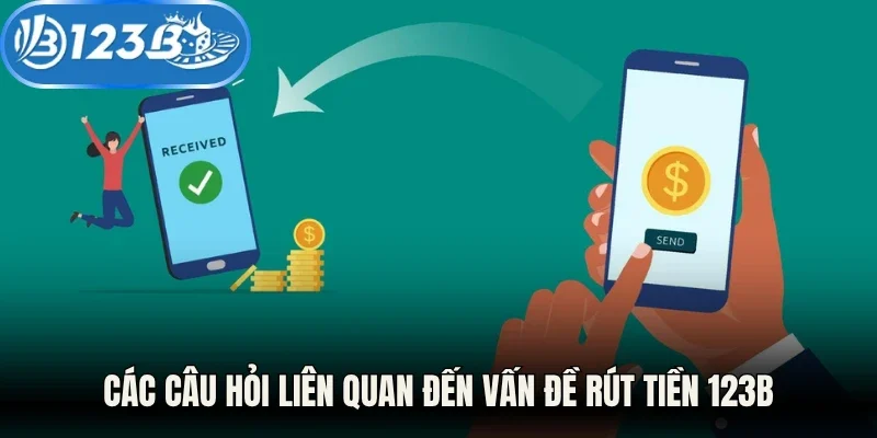 Các câu hỏi liên quan đến vấn đề rút tiền 123B