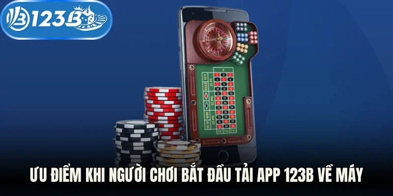 Ưu điểm khi người chơi bắt đầu tải app 123B về máy