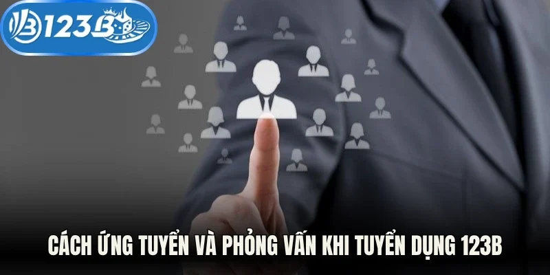 Cách ứng tuyển và phỏng vấn khi tuyển dụng 123B